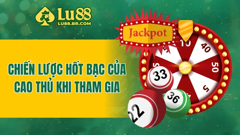Chiến lược hốt bạc của cao thủ khi tham gia