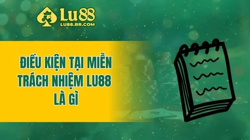 Điều kiện tại miễn trách nhiệm Lu88 là gì