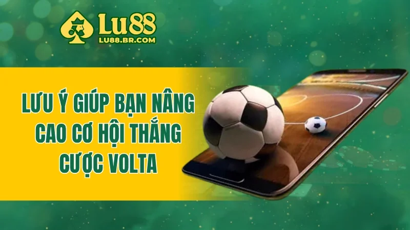 Lưu ý giúp bạn nâng cao cơ hội thắng cược Volta