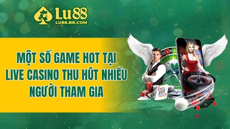 Một số game hot tại live casino thu hút nhiều người tham gia