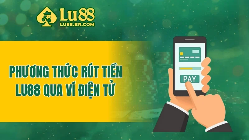 Phương thức rút tiền Lu88 qua ví điện tử