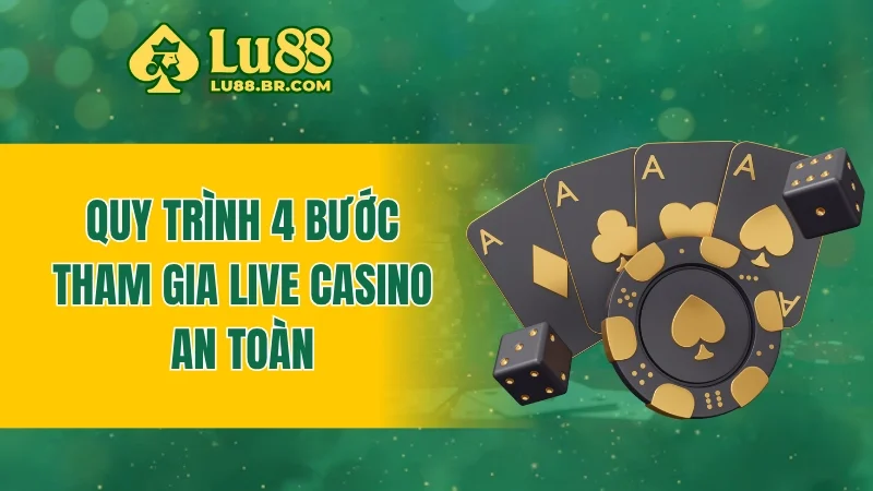 Quy trình 4 bước tham gia live casino an toàn