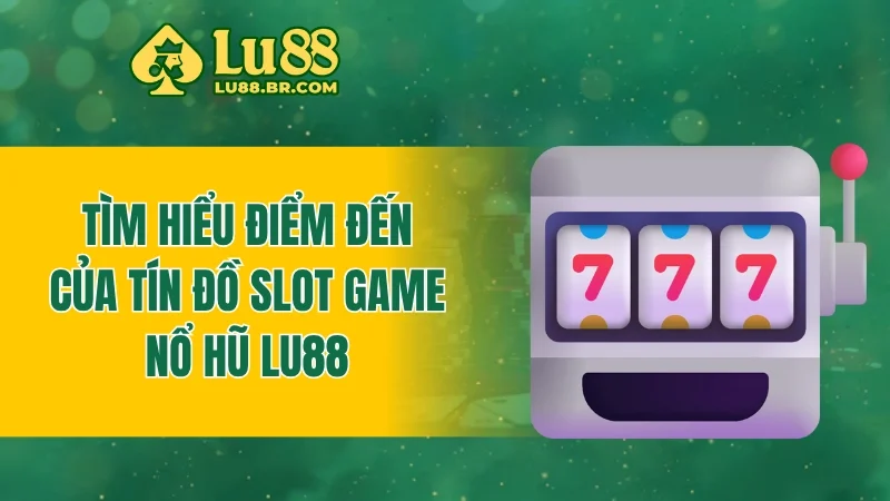 Tìm hiểu điểm đến của tín đồ slot game - Nổ hũ LU88