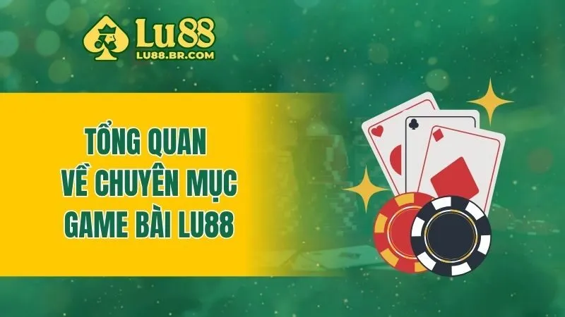 Tổng quan đôi nét về chuyên mục game bài Lu88