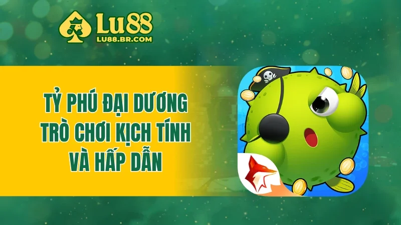 Tỷ phú đại dương - Trò chơi kịch tính và hấp dẫn